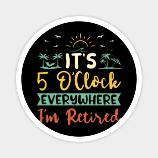 It's 5 O'Clock Everywhere. I'm Retired. Magnet